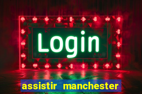 assistir manchester united multicanais